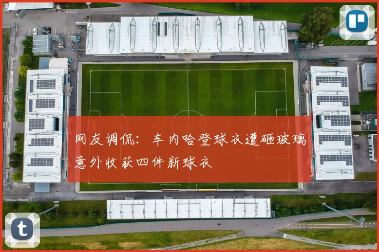 网友调侃：车内哈登球衣遭砸玻璃意外收获四件新球衣
